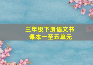 三年级下册语文书 课本一至五单元